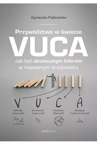 Przywództwo w świecie VUCA. Jak być skutecznym liderem w niepewnym środowisku