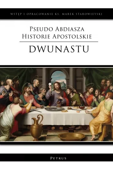 Pseudo Abdiasza Historie Apostolskie. Dwunastu (wstęp i opracowanie ks. Marek Starowieyski)