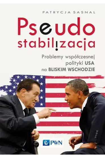 Pseudostabilizacja. Problemy współczesnej polityki USA na Bliskim Wschodzie