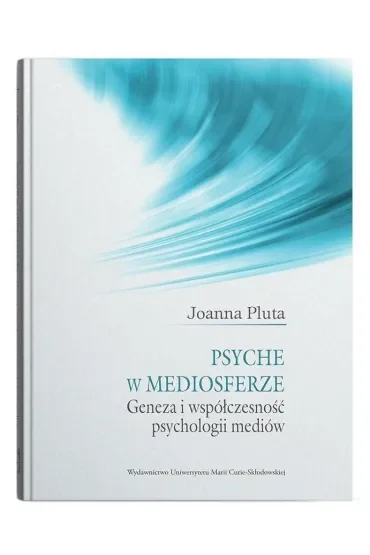 Psyche w mediosferze. Geneza i współczesność psychologii mediów
