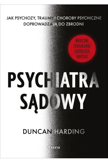 Psychiatra sądowy. Jak psychozy, traumy i choroby psychiczne doprowadzają do zbrodni