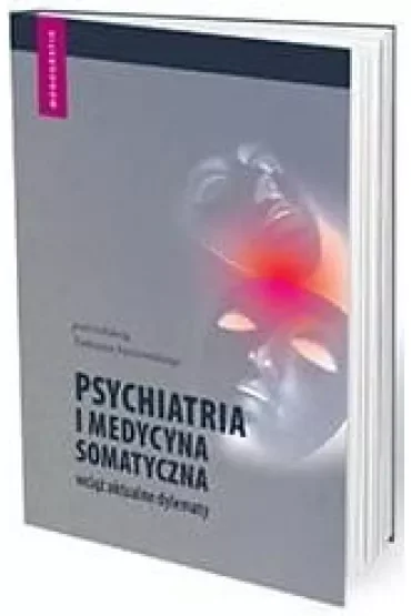 Psychiatria i medycyna somatyczna - wciąż aktualne dylematy