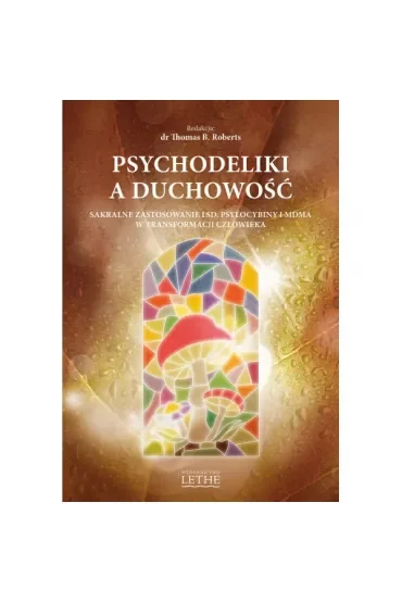 Psychodeliki a duchowość.  Sakralne zastosowanie LSD, psylocybiny i MDMA w transformacji człowieka