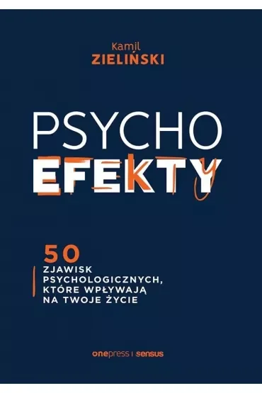 PSYCHOefekty. 50 zjawisk psychologicznych, które wpływają na Twoje życie