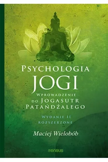 Psychologia jogi. Wprowadzenie do `Jogasutr` Patańdźalego (wydanie rozszerzone)
