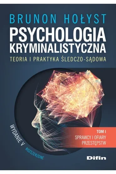 Psychologia kryminalistyczna. Teoria i praktyka śledczo-sądowa. Tom 1. Sprawcy i ofiary przestępstw