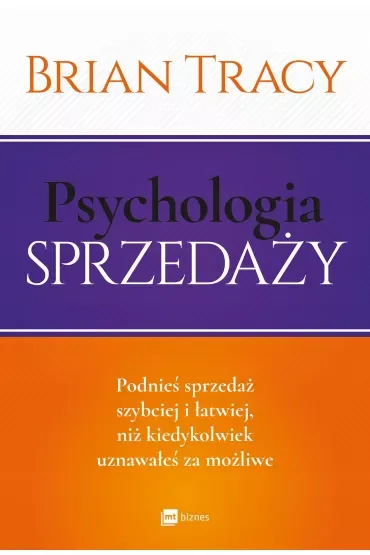 Psychologia sprzedaży. Podnieś sprzedaż szybciej i łatwiej, niż kiedykolwiek uznawałeś za możliwe
