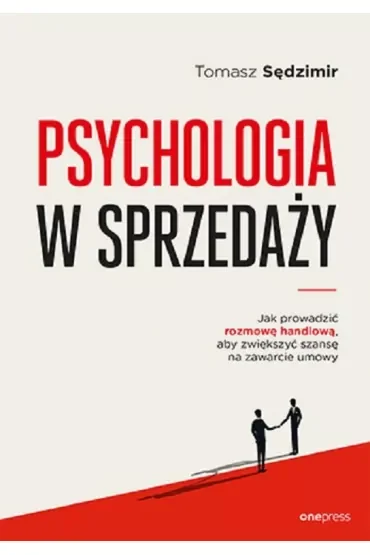Psychologia w sprzedaży. W jaki sposób prowadzić rozmowę handlową, aby zwiększać szansę na zawarcie umowy