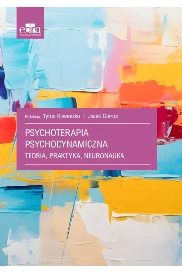 Psychoterapia psychodynamiczna. Teoria, praktyka, neuronauka