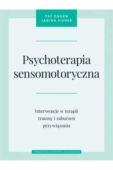 Psychoterapia sensomotoryczna. Interwencje w terapii traumy i zaburzeń przywiązania