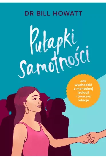 Pułapki samotności. Jak wychodzić z mentalnej izolacji i tworzyć relacje