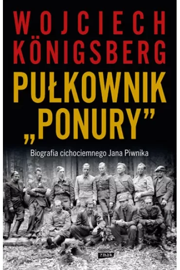Pułkownik "Ponury". Biografia cichociemnego Jana Piwnika