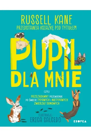 Pupil dla mnie. czyli przezabawny przewodnik po świecie typowych i nietypowych zwierząt domowych