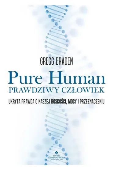 Pure Human - prawdziwy człowiek. Ukryta prawda o naszej boskości, mocy i przeznaczeniu