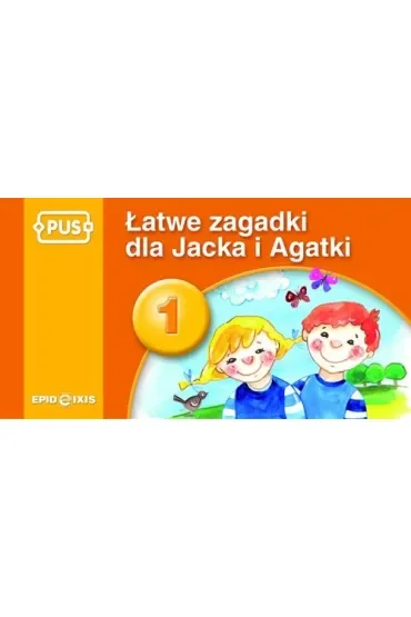 PUS Łatwe zagadki dla Jacka i Agatki 1 Najbliższe otoczenie dziecka