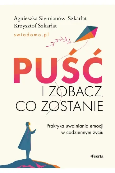 Puść i zobacz, co zostanie. Praktyka uwalniania emocji w codziennym życiu