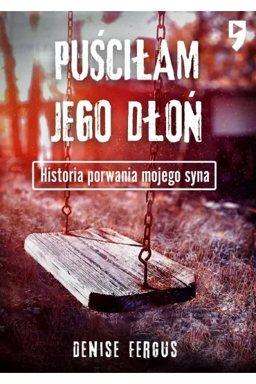 Puściłam jego dłoń. Historia porwania mojego syna