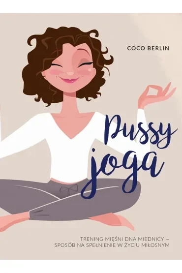 Pussy Joga. Trening mięśni dna miednicy - sposób na spełnienie w życiu miłosnym