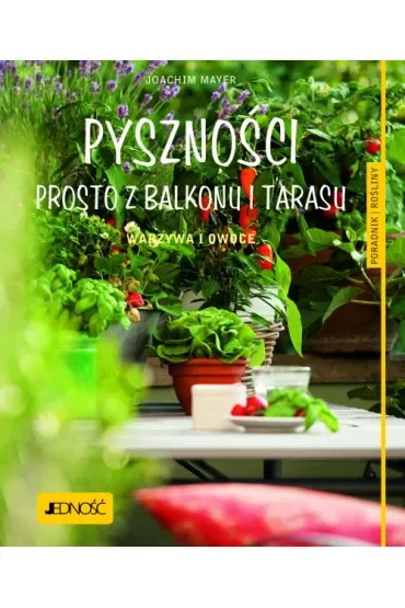 Pyszności prosto z balkonu i tarasu warzywa i owoce poradnik rośliny