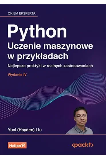 Python. Uczenie maszynowe w przykładach. Najlepsze praktyki w realnych zastosowaniach wyd. 4