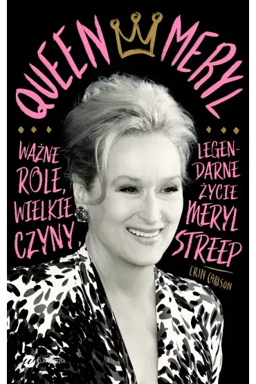 Queen Meryl. Ważne role, wielkie czyny i legendarne życie Meryl Streep