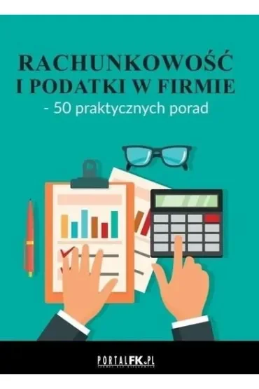 Rachunkowość i podatki w firmie - 50 praktycznych porad