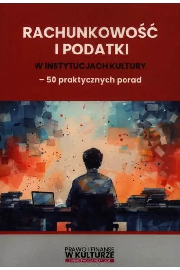 Rachunkowość i podatki w instytucjach kultury - 50 praktycznych porad