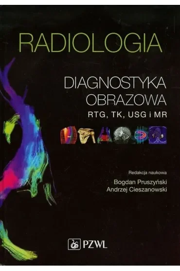 Radiologia. Diagnostyka obrazowa. Rtg, TK, USG, MR i medycyna nuklearna