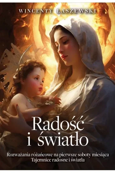 Radość i światło. Rozważania na pierwsze soboty miesiąca. Tajemnice radości i światła