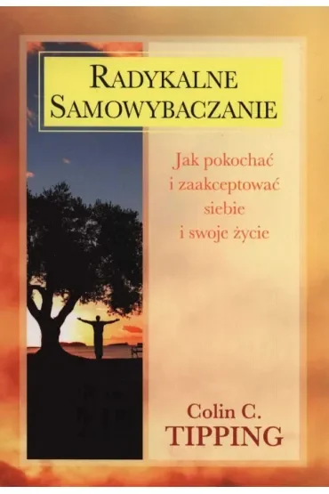 Radykalne samowybaczanie. Jak pokochać i zaakceptować siebie i swoje życie (dodruk 2024)