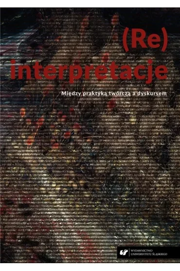 (Re)interpretacje. Między praktyką twórczą a dyskursem