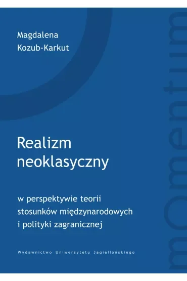 Realizm neoklasyczny w perspektywie teorii stosunków międzynarodowych i polityki zagranicznej