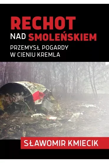Rechot nad Smoleńskiem. Przemysł pogardy w cieniu Kremla