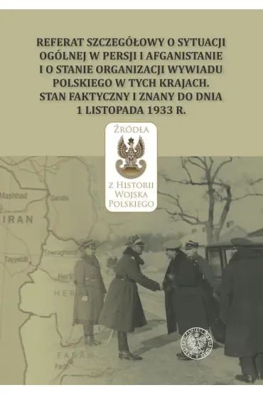 Referat szczegółowy o sytuacji ogólnej w Persji i Afganistanie i o stanie organizacji wywiadu polskiego w tych krajach. Stan faktyczny i znany do dnia 1 listopada 1933 r.