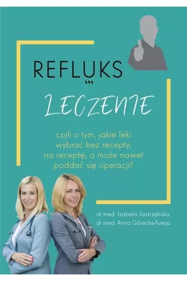 Refluks. Leczenie, czyli o tym jakie leki wybrać bez recepty, na receptę, a może nawet poddać się operacji?