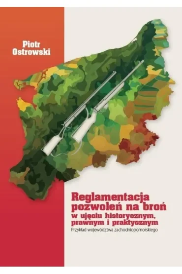 Reglamentacja pozwoleń na broń w ujęciu historycznym, prawnym i praktycznym. Przykład województwa zachodniopomorskiego