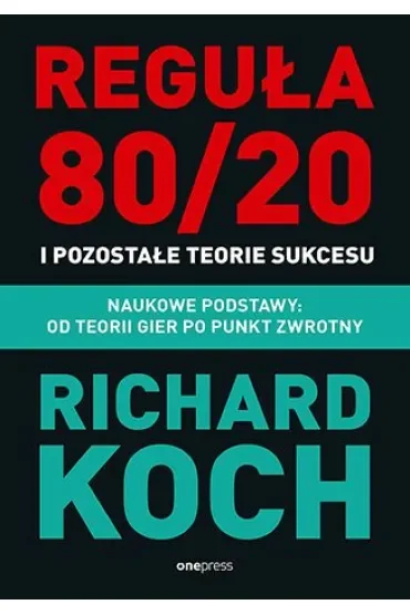 Reguła 80/20 i pozostałe teorie sukcesu. Naukowe podstawy: od teorii gier po punkt zwrotny