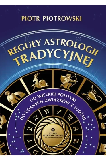 Reguły astrologii tradycyjnej. Od wielkiej polityki do udanych związków między ludźmi