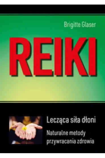 Reiki. Lecząca siła dłoni. Naturalne metody przywracania zdrowia
