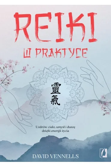Reiki w praktyce. Uzdrów ciało, umysł i duszę dzięki energii życia