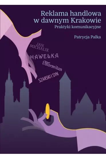 Reklama handlowa w dawnym Krakowie. Praktyki komunikacyjne