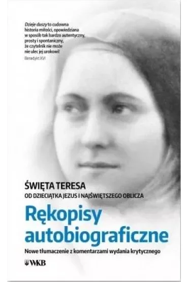 Święta Teresa od Dzieciątka Jezus i Najświętszego Oblicza. Rękopisy autobiograficzne. Nowe tłłumaczenie z komentarzami wydania krytycznego