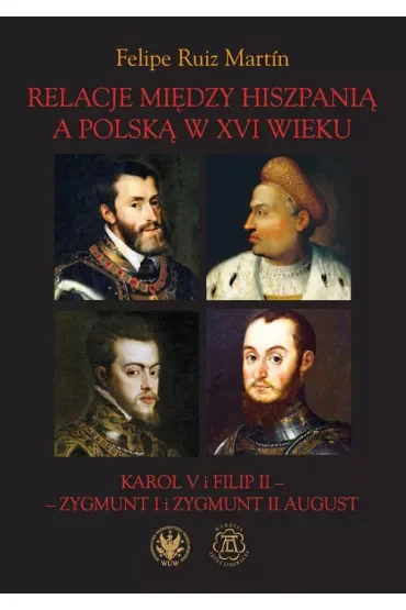 Relacje między Hiszpanią a Polską w XVI wieku. Karol V i Filip II - Zygmunt I i Zygmunt II August