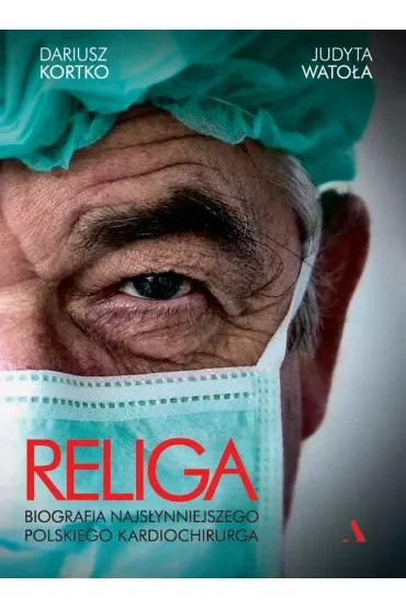 Religa. Biografia najsłynniejszego polskiego kardiochirurga