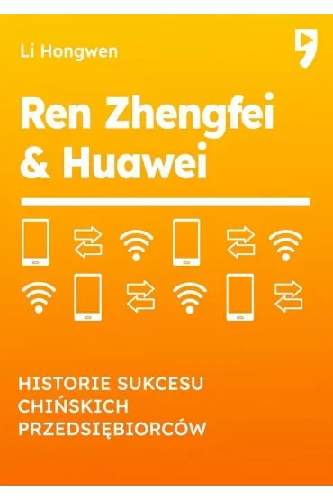 Ren Zhengfei & Huawei. Historie sukcesu chińskich przedsiębiorców