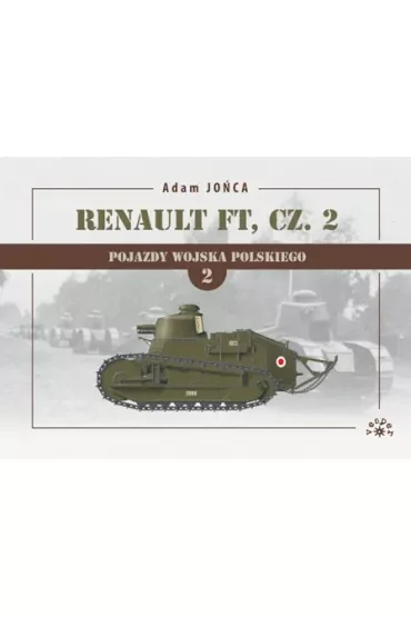 Renault FT Część 2. Pojazdy Wojska Polskiego. Tom 2