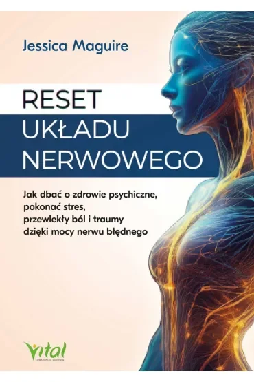 Reset układu nerwowego. Jak dbać o zdrowie psychiczne, pokonać stres, przewlekły ból i traumy dzięki mocy nerwu błędnego