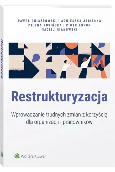 Restrukturyzacja. Wprowadzanie trudnych zmian z korzyścią dla organizacji i pracowników
