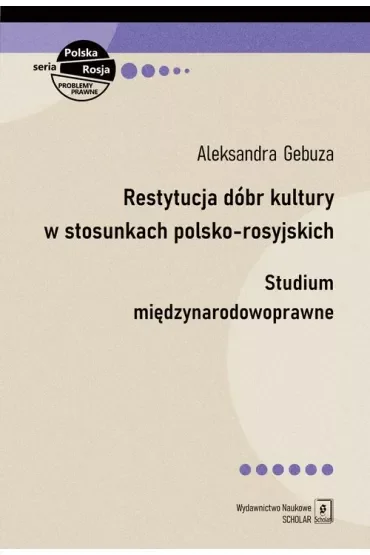 Restytucja dóbr kultury w stosunkach polsko-rosyjskich. Studium międzynarodowoprawne