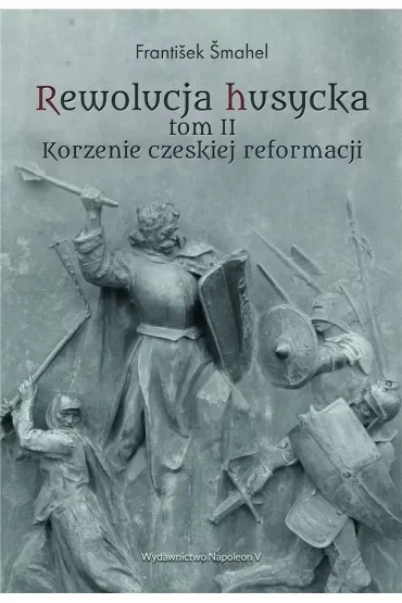 Rewolucja husycka. Korzenie czeskiej reformacji. Tom 2